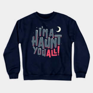 I'm A haunt you all! Crewneck Sweatshirt